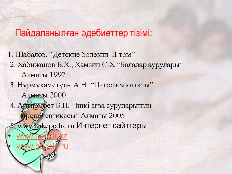 Пайдаланылған әдебиеттер тізімі:  1. Шабалов. “Детские болезни  II том”  2. Хабижанов